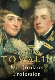Mrs Jordan&#39;s Profession: An Actress and the Future King (Claire Tomalin)