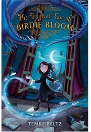 The Tragical Tale of Birdie Bloom (Temre Beltz)