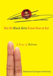 Not All Black Girls Know How to Eat: A Memoir of Bulimia (Stephanie Covington Armstrong)