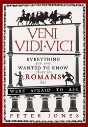 Veni, Vidi, Vici: Everything You Ever Wanted to Know About the Romans but Were Afraid to Ask (Peter Jones)