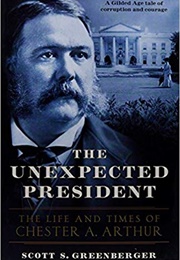 The Unexpected President: Chester a Arthur - His Life and Times (Scott Greenberger)