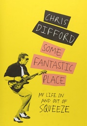 Some Fantastic Place: My Life in and Out of Squeeze (Chris Difford)