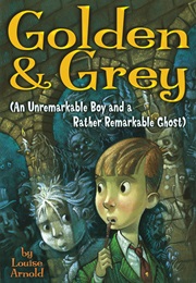 Golden and Grey (An Unremarkable Boy and a Rather Remarkable Ghost) (Louise Arnold)