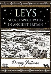 Leys: Secret Spirit Paths in Ancient Britain (Danny Sullivan)