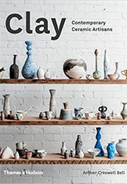 Clay: Contemporary Ceramic Artisans (Amber Cresswell Bell)