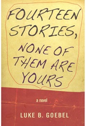 Fourteen Stories, None of Them Are Yours (Luke B.Goebel)