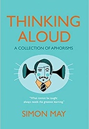 Thinking Aloud: A Collection of Aphorisms (Simon May)