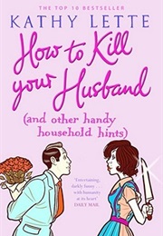 How to Kill Your Husband(And Other Handy Household Hints) (Kathy Lette)