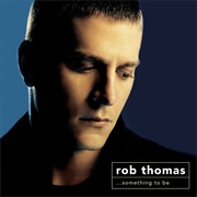 Rob Thomas ...Something to Be