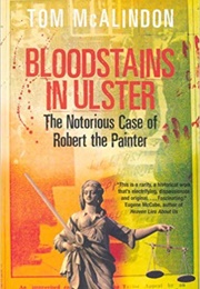 Bloodstains in Ulster: The Notorious Case of Robert the Painter (Tom McAlindon)