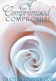 A Compromised Compromise: An Elizabeth and Darcy Story (Timothy Underwood)