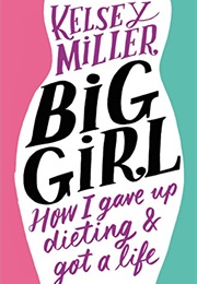 Big Girl: How I Gave Up Dieting and Got a Life (Kelsey Miller)