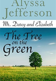 Mr. Darcy &amp; Elizabeth: The Tree on the Green (Alyssa Jefferson)