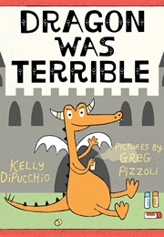 Dragon Was Terrible (Kelly Dipucchio)