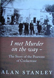 I Met Murder on the Way: The Story of the Pearsons of Coolacrease (Alan Stanley)