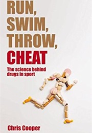 Run, Swim, Throw, Cheat: The Science Behind Drugs in Sport (Chris Cooper)