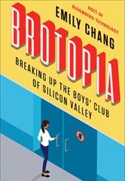 Brotopia: Breaking Up the Boys&#39; Club of Silicon Valley (Emily Chang)