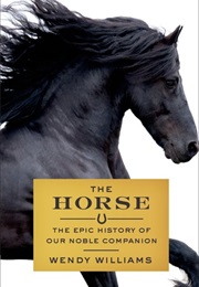 The Horse: The Epic History of Our Noble Companion (Wendy Williams)