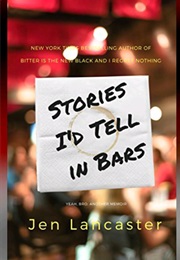 Stories I&#39;d Tell in Bars (Jen Lancaster)