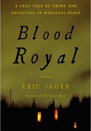 Blood Royal: A True Tale of Crime and Detection in Medieval Paris (Eric Jager)