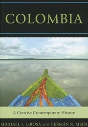 Colombia: A Concise Contemporary History (Michael J. Larosa &amp; Germán R Mejía)