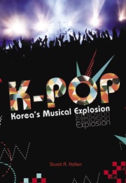 K-Pop: Korea&#39;s Musical Explosion (Stuart A. Kallen)