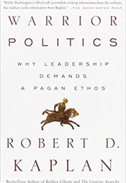 Warrior Politics: Why Leadership Demands a Pagan Ethos (Robert D. Kaplan)