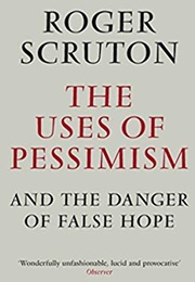 The Uses of Pessimism (Roger Scruton)