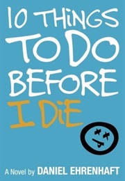 10 Things to Do Before I Die (Daniel Ehrenhaft)