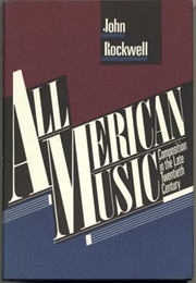 All American Music: Composition in the Late Twentieth Century (John Rockwell)