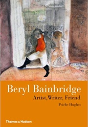 Beryl Bainbridge: Artist, Writer, Friend (Psiche Hughes)