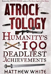 Atrocitology: Humanity&#39;s 100 Deadliest Achievements (Matthew White)