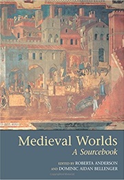 Medieval Worlds: A Sourcebook (Roberta Anderson &amp; Dominic Bellenger)