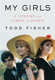 My Girls: A Lifetime With Carrie and Debbie (Todd Fisher)