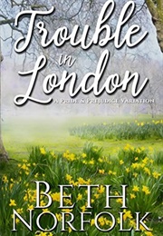 Trouble in London: A Pride and Prejudice Variation (Beth Norfolk)
