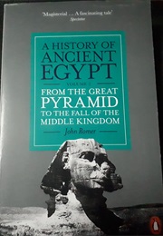 A History of Ancient Egypt, From the Great Pyramid to the Fall of the Middle Kingdom (John Romer)