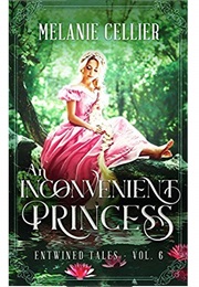 An Inconvenient Princess: A Retelling of Rapunzel (Entwined Tales Book 6) (Melanie Cellier)