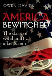 America Bewitched: The Story of Witchcraft After Salem (Owen Davies)