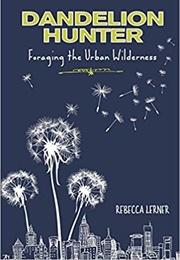 Dandelion Hunter: Foraging the Urban Wilderness (Rebecca Lerner)