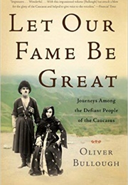 Let Our Fame Be Great (Oliver Bullough)