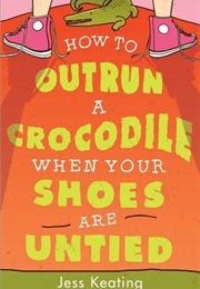 How to Outrun a Crocodile When Your Shoes Are Untied (My Life Is a Zoo #1) (Jess Keating)