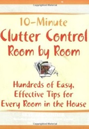 10-Minute Clutter Control Room-By-Room: Hundreds of Easy, Effective Tips for Every Room in the House (Skye Alexander)