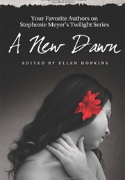 A New Dawn: Your Favorite Authors on Stephanie Meyer&#39;s Twilight Series (Edited by Ellen Hopkins)