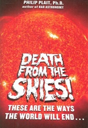 Death From the Skies!: These Are the Ways the World Will End... (Philip Plait)