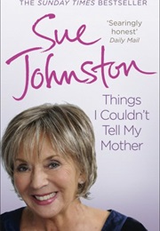 Things I Couldn&#39;t Tell My Mother (Sue Johnston)