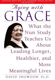 Aging With Grace: What the Nun Study Teaches Us About Leading Longer, Healthier, and More Meaningful (Snowdon, David Phd)