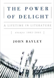 The Power of Delight: A Lifetime in Literature (John Bayley)