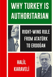 Why Turkey Is Authoritarian: Right-Wing Rule From Atatürk to Erdogan (Halil Karaveli)