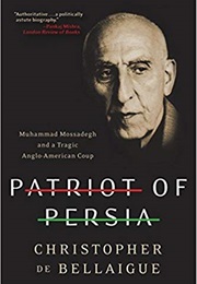 Patriot of Persia: Muhammad Mossadegh and a Tragic Anglo-American Coup (Christopher De Bellaigue)