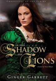 In the Shadow of Lions: A Novel of Anne Boleyn (Chronicles of the Scribe #1) (Garrett, Ginger)